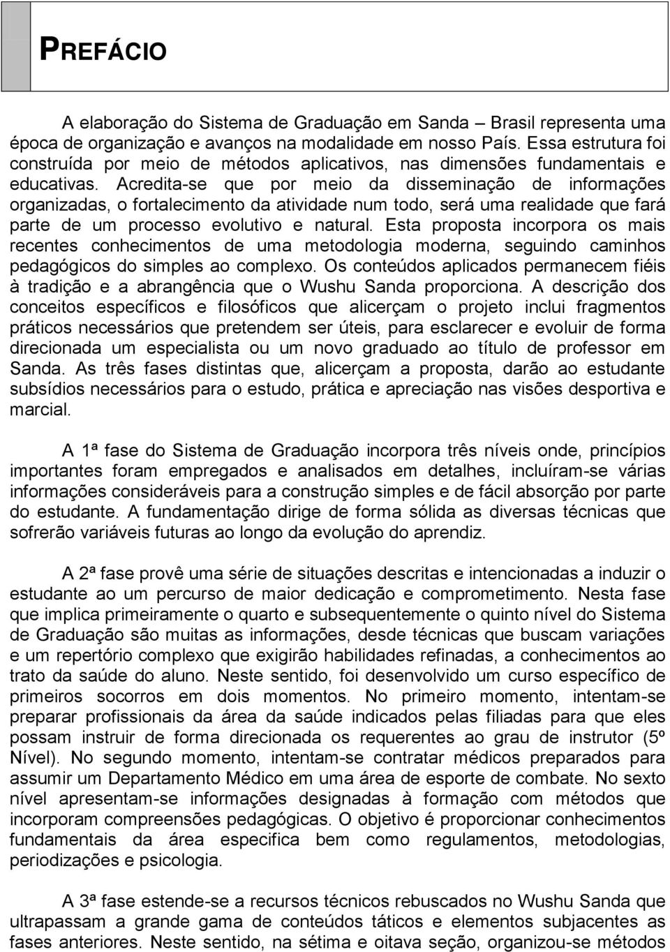 Acredita-se que por meio da disseminação de informações organizadas, o fortalecimento da atividade num todo, será uma realidade que fará parte de um processo evolutivo e natural.