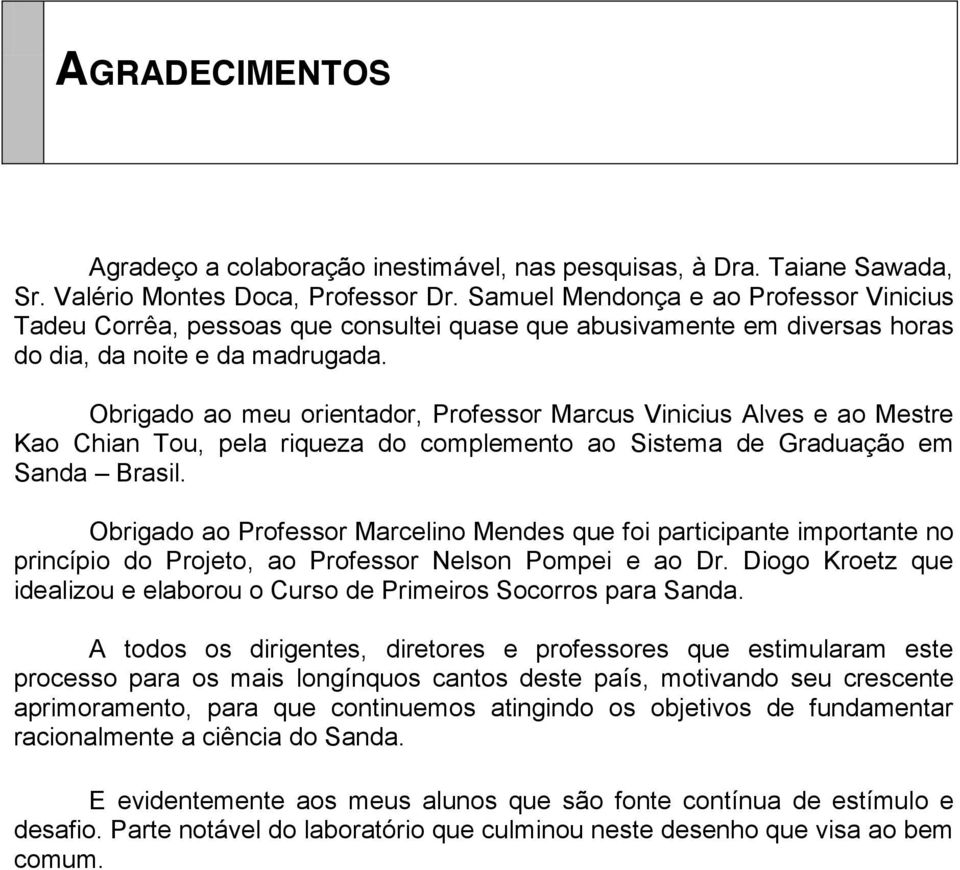 Obrigado ao meu orientador, Professor Marcus Vinicius Alves e ao Mestre Kao Chian Tou, pela riqueza do complemento ao Sistema de Graduação em Sanda Brasil.