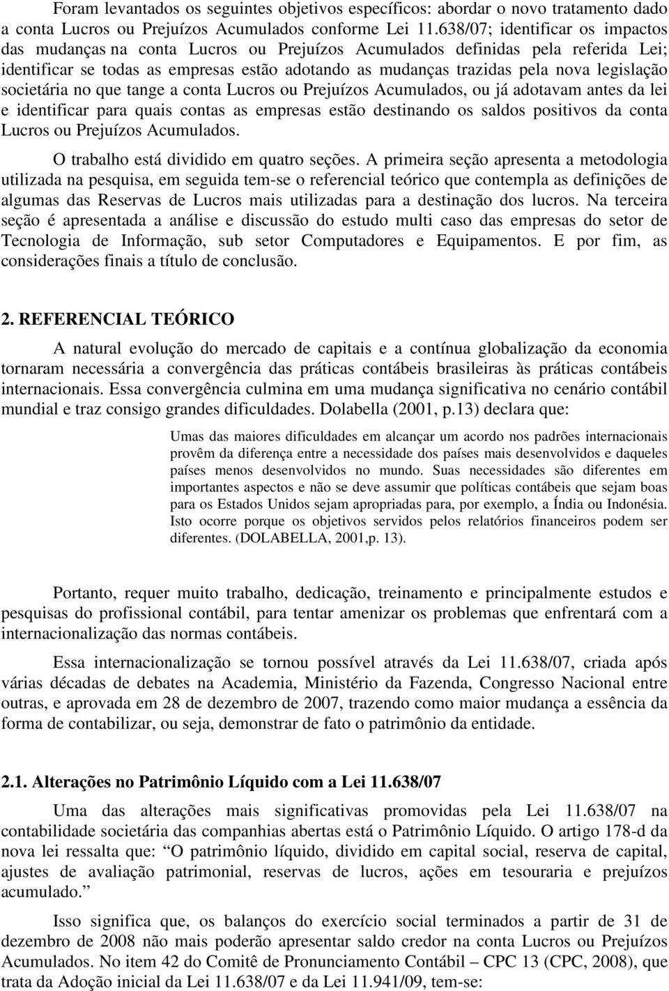 legislação societária no que tange a conta Lucros ou Prejuízos Acumulados, ou já adotavam antes da lei e identificar para quais contas as empresas estão destinando os saldos positivos da conta Lucros