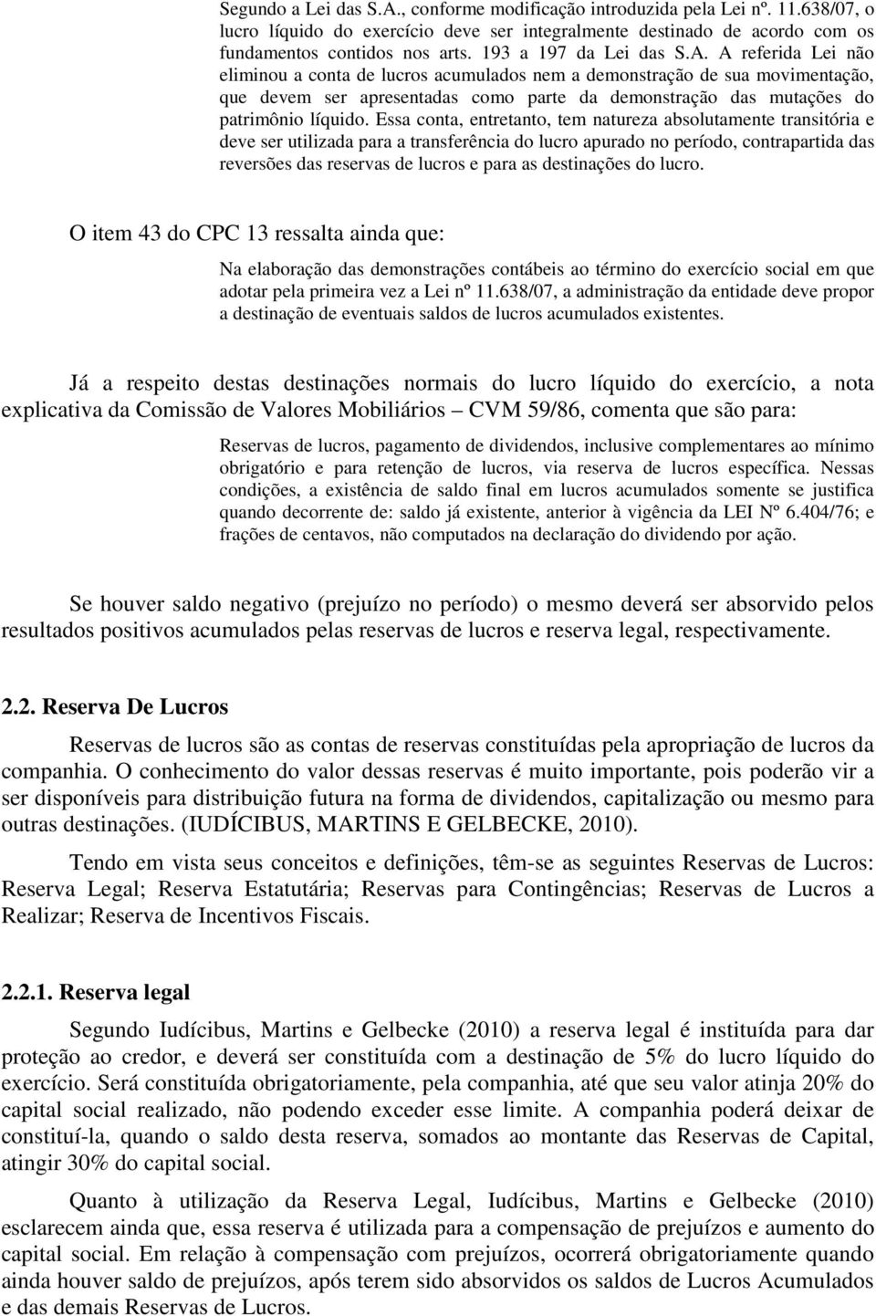 A referida Lei não eliminou a conta de lucros acumulados nem a demonstração de sua movimentação, que devem ser apresentadas como parte da demonstração das mutações do patrimônio líquido.