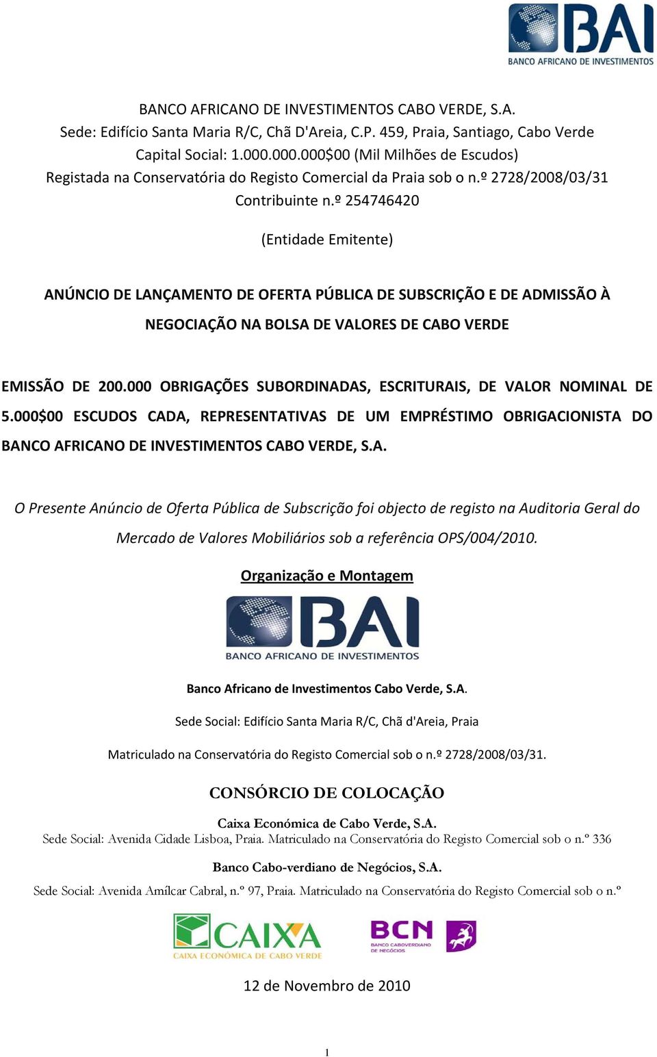 º 254746420 (Entidade Emitente) ANÚNCIO DE LANÇAMENTO DE OFERTA PÚBLICA DE SUBSCRIÇÃO E DE ADMISSÃO À NEGOCIAÇÃO NA BOLSA DE VALORES DE CABO VERDE EMISSÃO DE 200.