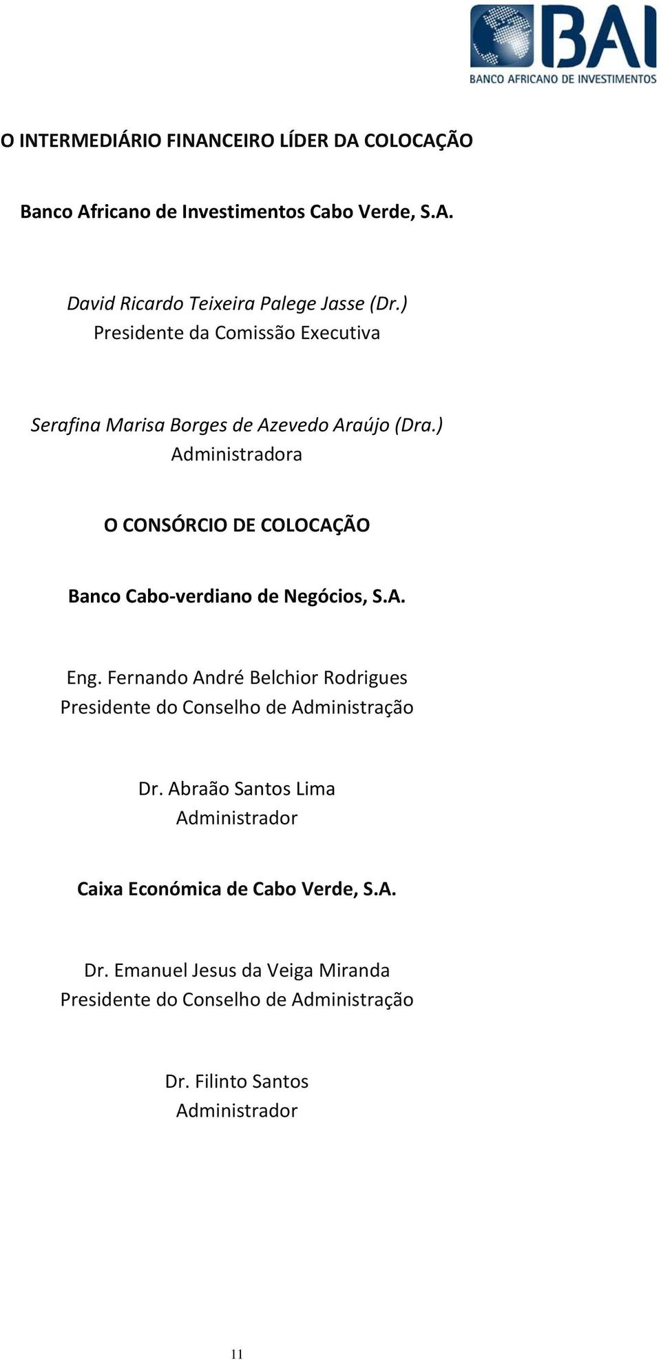 ) Administradora O CONSÓRCIO DE COLOCAÇÃO Banco Cabo verdiano de Negócios, S.A. Eng.