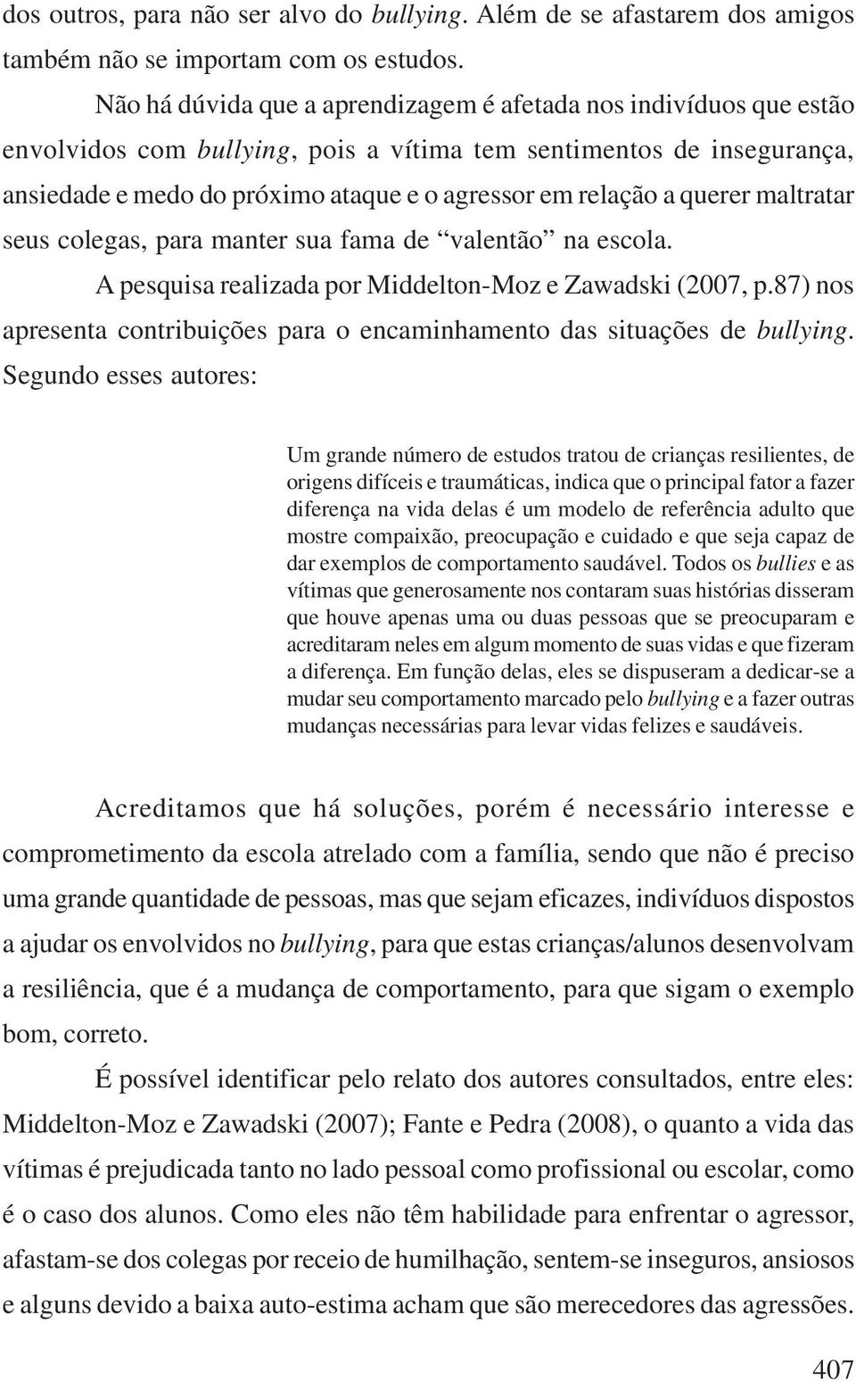 querer maltratar seus colegas, para manter sua fama de valentão na escola. A pesquisa realizada por Middelton-Moz e Zawadski (2007, p.