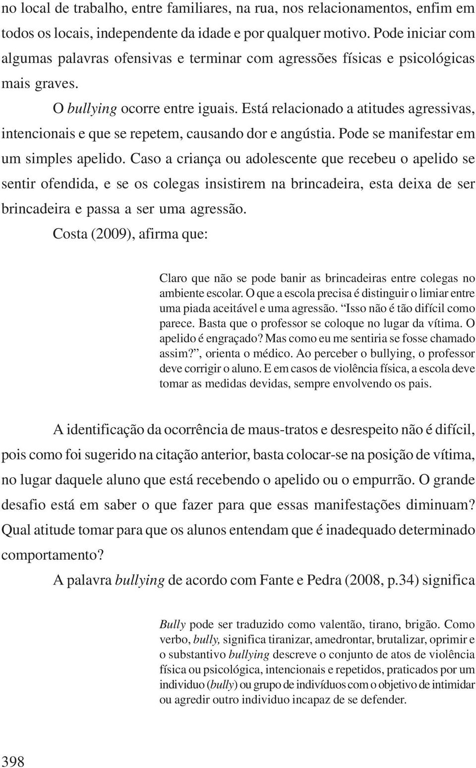 Está relacionado a atitudes agressivas, intencionais e que se repetem, causando dor e angústia. Pode se manifestar em um simples apelido.