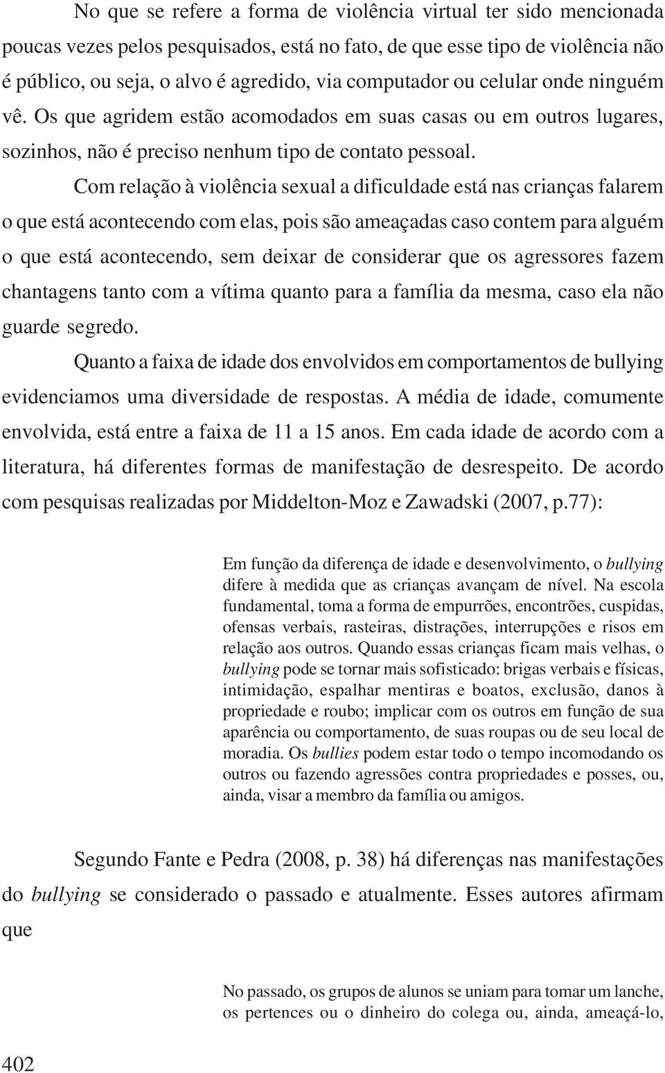 Com relação à violência sexual a dificuldade está nas crianças falarem o que está acontecendo com elas, pois são ameaçadas caso contem para alguém o que está acontecendo, sem deixar de considerar que