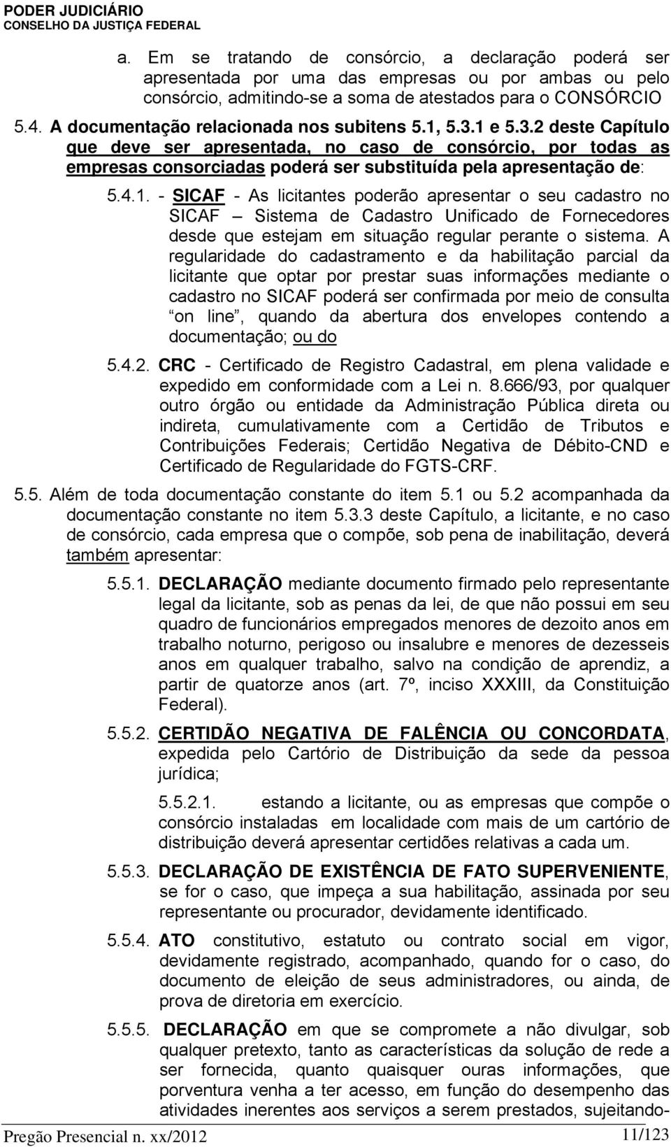 4.1. - SICAF - As licitantes poderão apresentar o seu cadastro no SICAF Sistema de Cadastro Unificado de Fornecedores desde que estejam em situação regular perante o sistema.