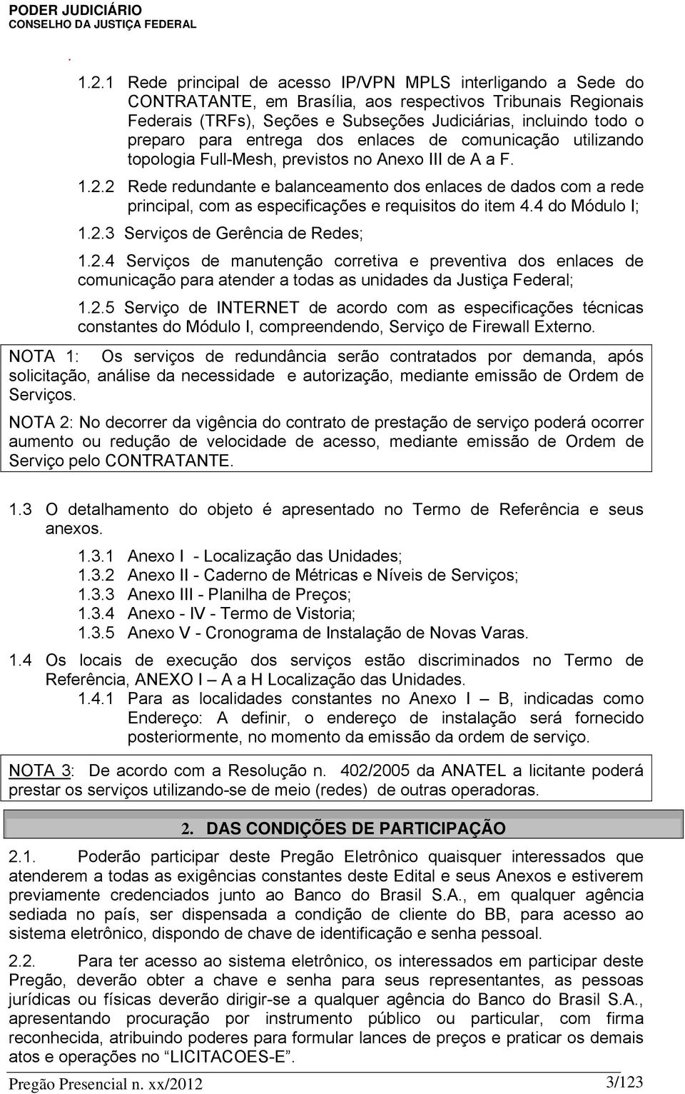 para entrega dos enlaces de comunicação utilizando topologia Full-Mesh, previstos no Anexo III de A a F2 Rede redundante e balanceamento dos enlaces de dados com a rede principal, com as