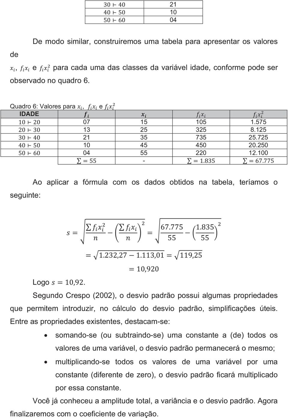 Segundo Crespo (2002), o desvio padrão possui algumas propriedades que permitem introduzir, no cálculo do desvio padrão, simplificações úteis.