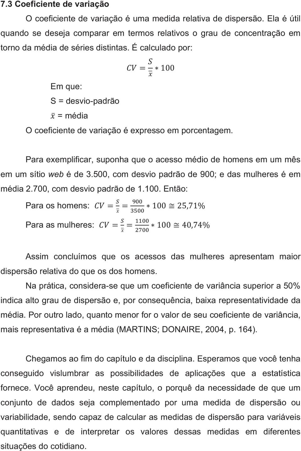 É calculado por: Em que: S = desvio-padrão = média O coeficiente de variação é expresso em porcentagem. Para exemplificar, suponha que o acesso médio de homens em um mês em um sítio web é de 3.