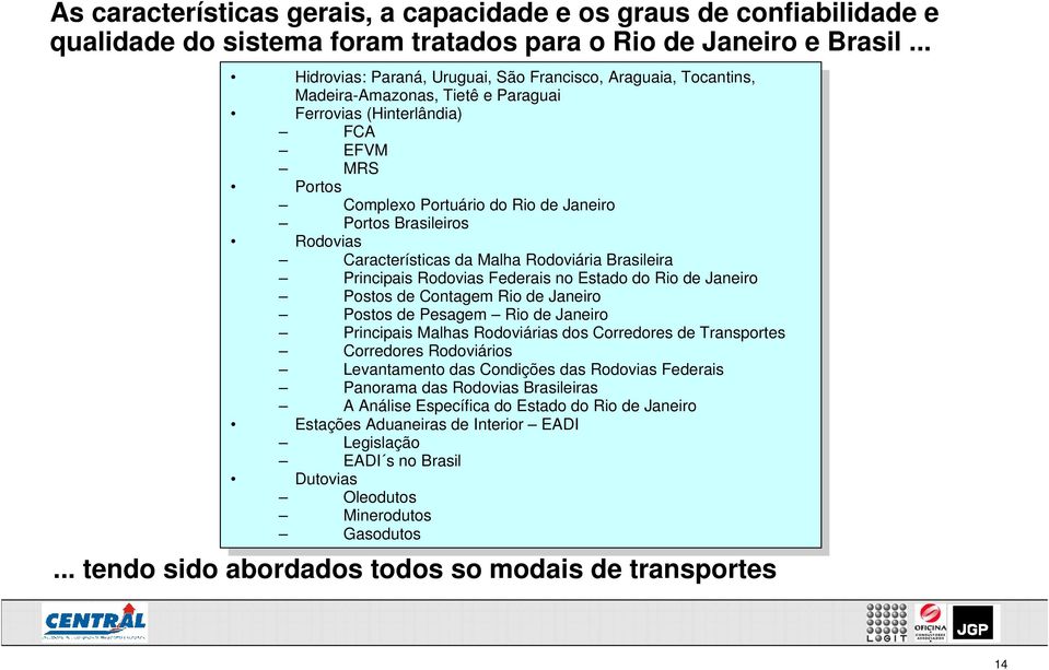 Frrovias (Hintrlândia) (Hintrlândia) FCA FCA EFVM EFVM MRS MRS Portos Portos Complxo Complxo Portuário Portuário Janiro Janiro Portos Portos Brasiliros Brasiliros Rovias Rovias Caractrísticas