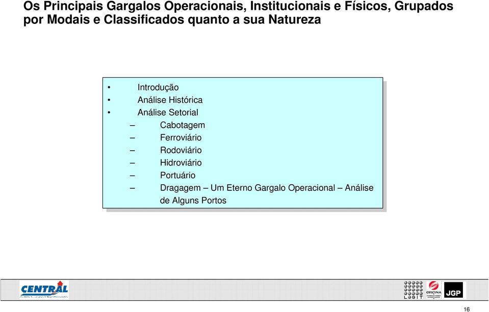 Cabotagm Frroviário Frroviário Roviário Roviário Hidroviário Hidroviário Portuário Portuário Dragagm