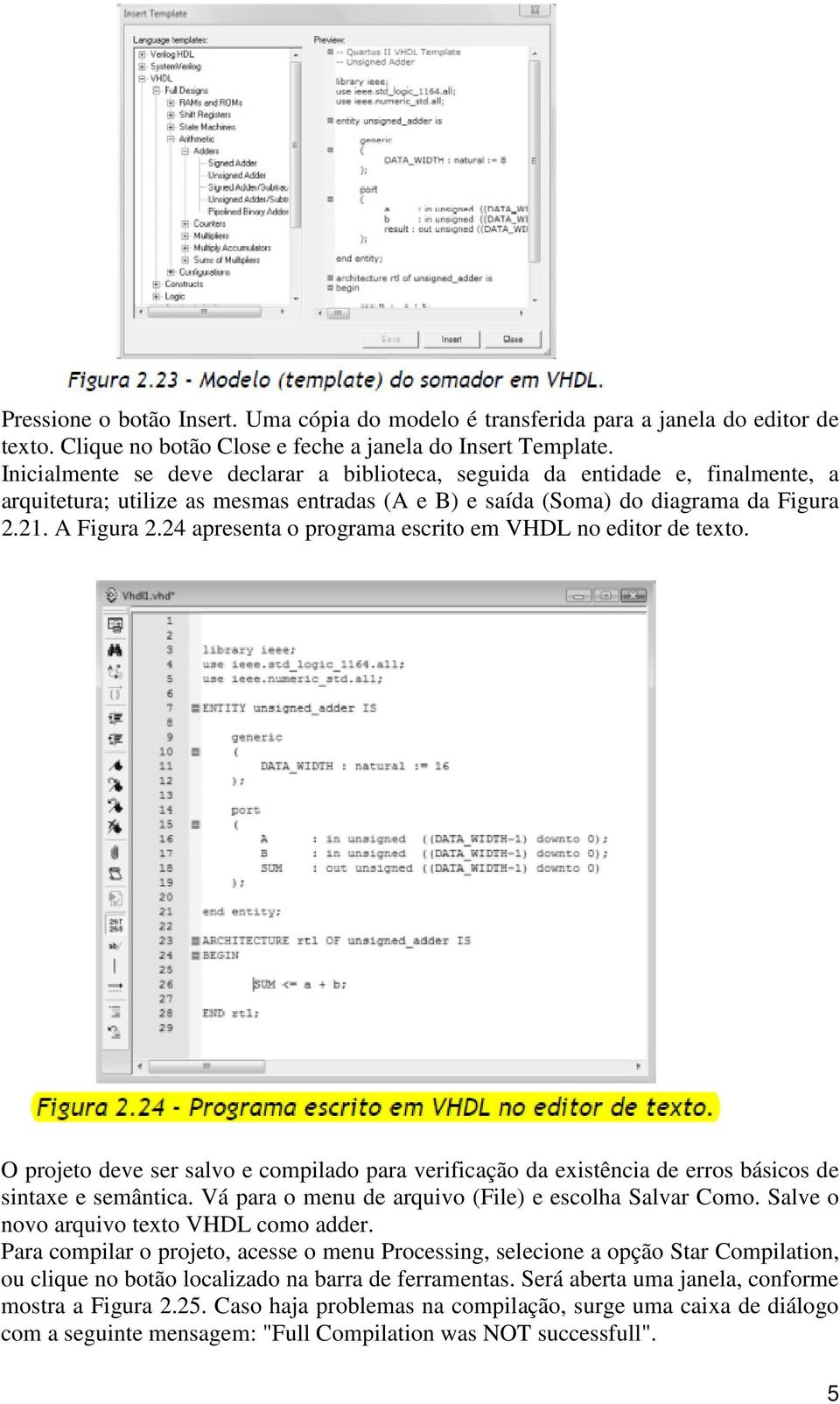 24 apresenta o programa escrito em VHDL no editor de texto. O projeto deve ser salvo e compilado para verificação da existência de erros básicos de sintaxe e semântica.
