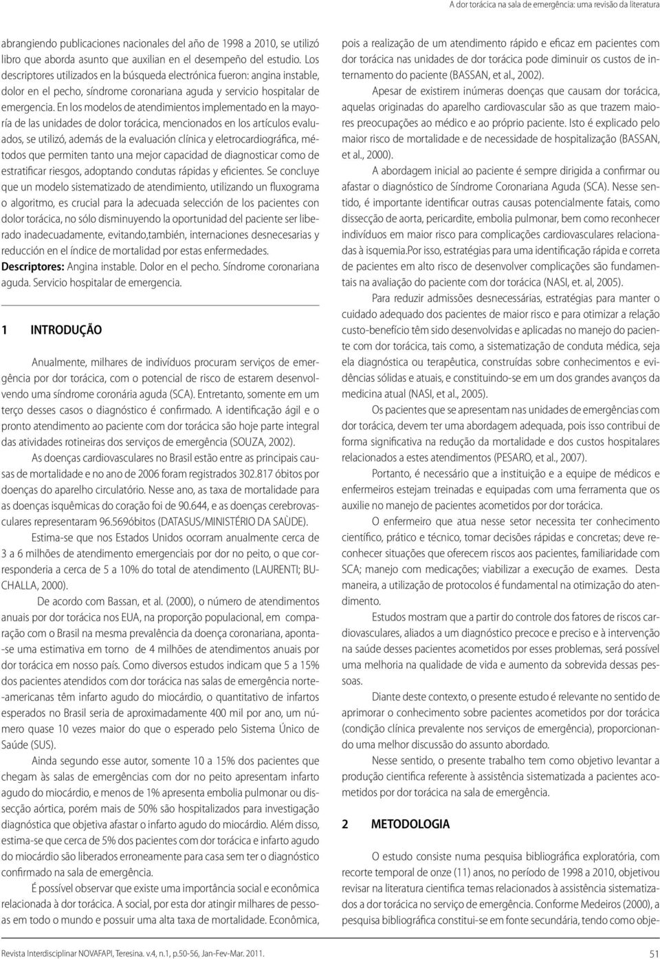 En los modelos de atendimientos implementado en la mayoría de las unidades de dolor torácica, mencionados en los artículos evaluados, se utilizó, además de la evaluación clínica y