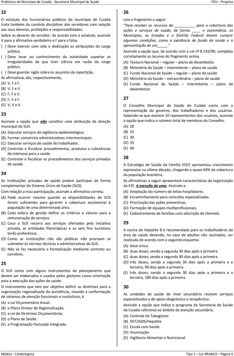 ( ) Deve levar ao conhecimento da autoridade superior as irregularidades de que tiver ciência em razão do cargo público. ( ) Deve guardar sigilo sobre os assuntos da repartição.