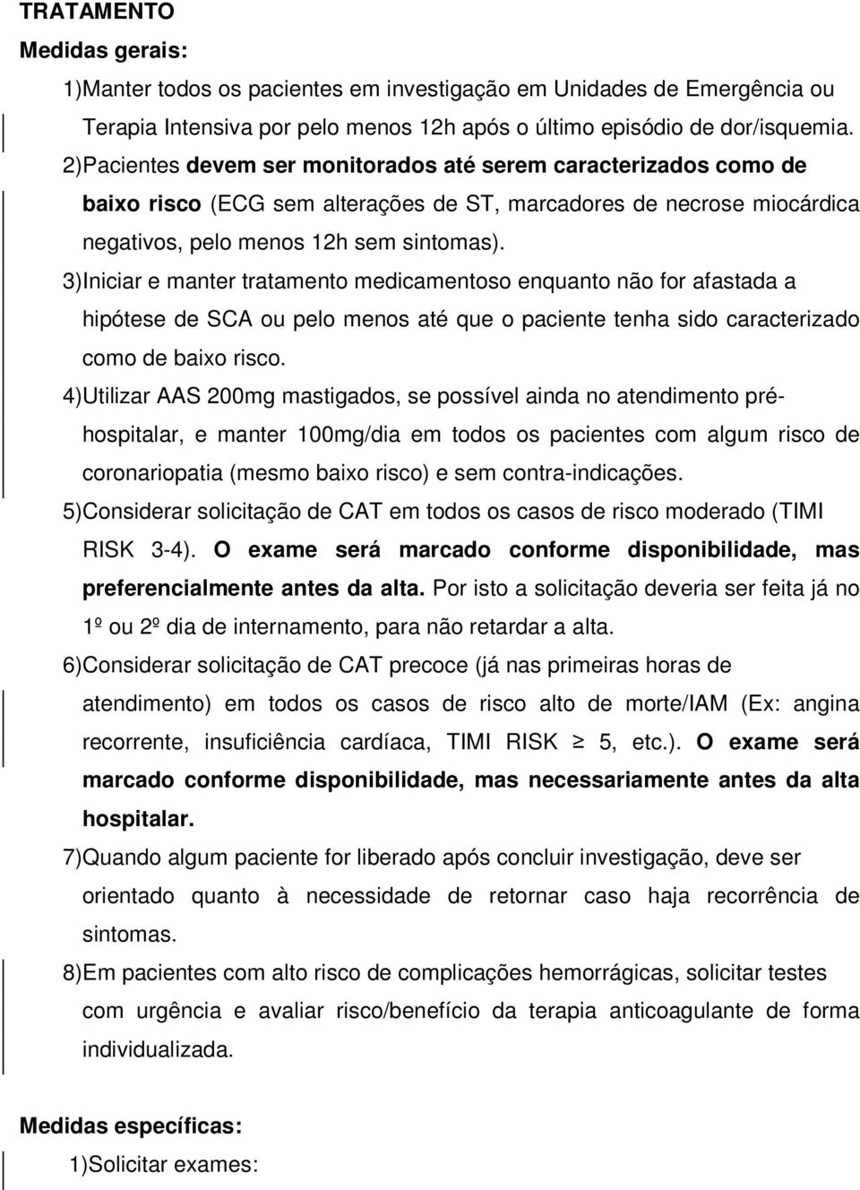 3)Iniciar e manter tratamento medicamentoso enquanto não for afastada a hipótese de SCA ou pelo menos até que o paciente tenha sido caracterizado como de baixo risco.