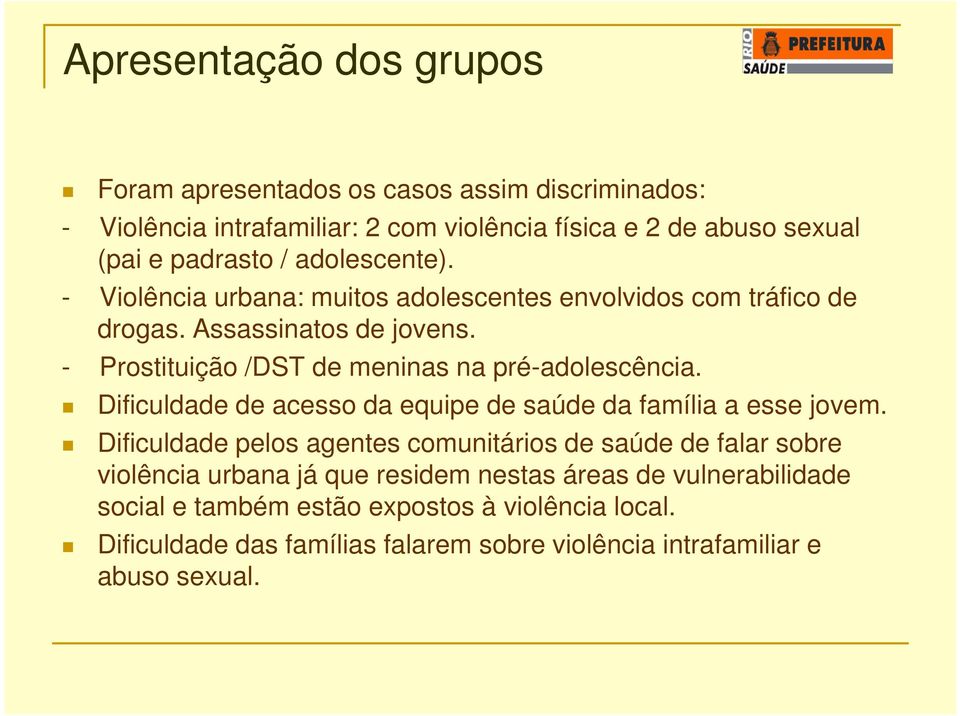 Apresentação dos grupos Foram apresentados os casos assim discriminados: - Violência intrafamiliar: 2 com violência física e 2 de abuso sexual (pai e padrasto / adolescente).