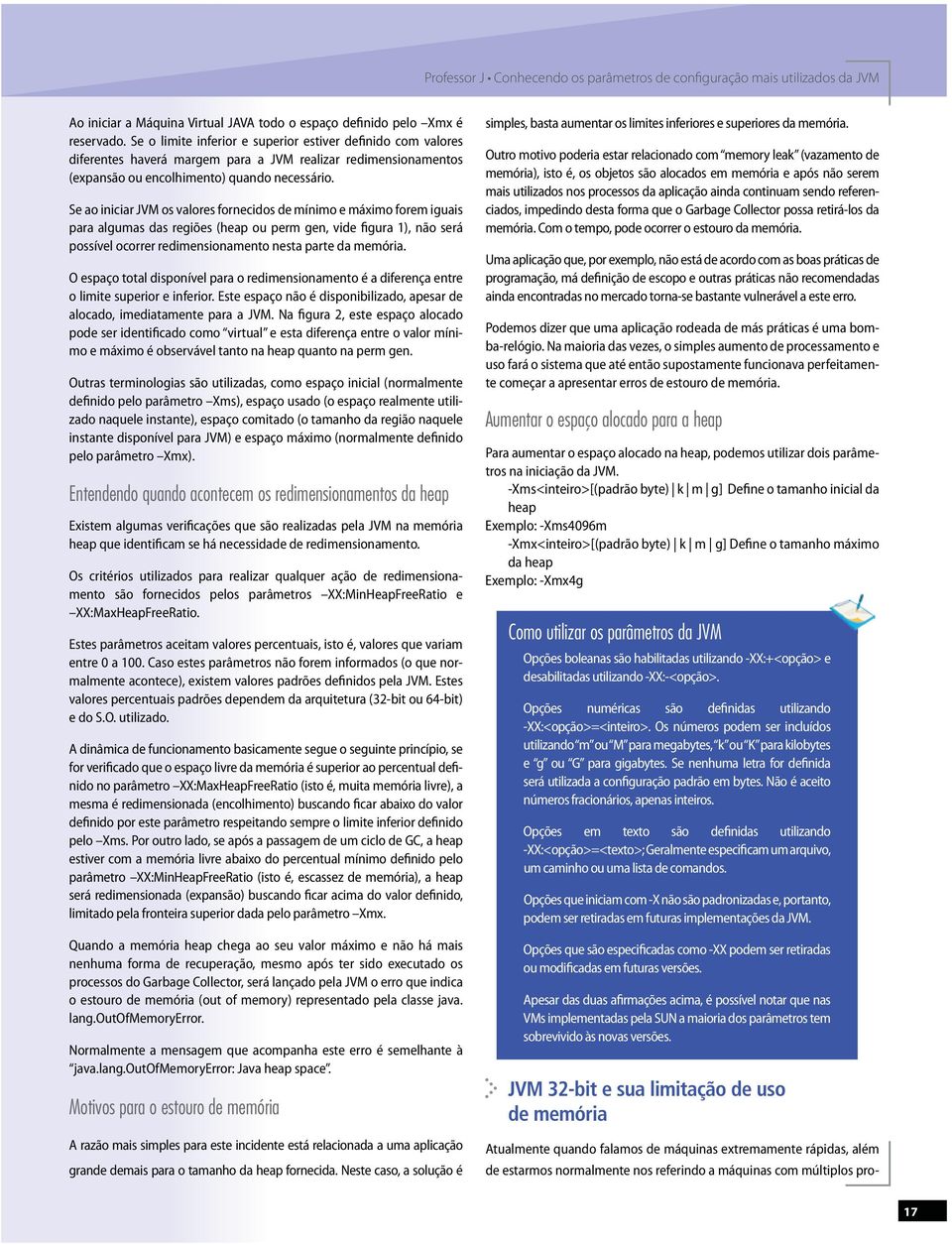 O espaço total disponível para o redimensionamento é a diferença entre o limite superior e inferior. Este espaço não é disponibilizado, apesar de alocado, imediatamente para a JVM.