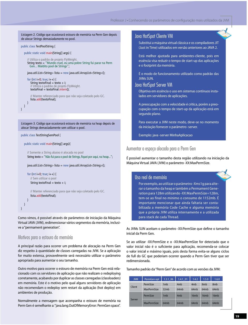 .. Maldito pool de Strings ; Java HotSpot Cliente VM Substitui a máquina virtual clássica e os compiladores JIT (Just in Time) utilizados em versão anteriores ao JAVA 2.