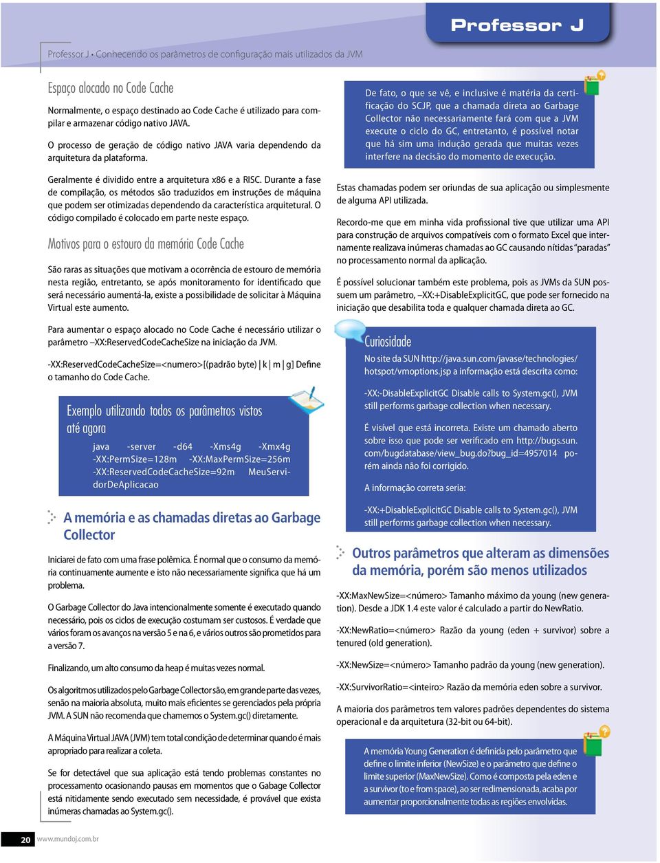 Durante a fase de compilação, os métodos são traduzidos em instruções de máquina que podem ser otimizadas dependendo da característica arquitetural.