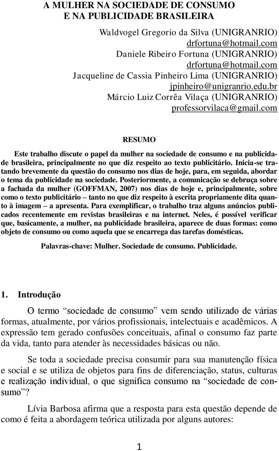 com RESUMO Este trabalho discute o papel da mulher na sociedade de consumo e na publicidade brasileira, principalmente no que diz respeito ao texto publicitário.