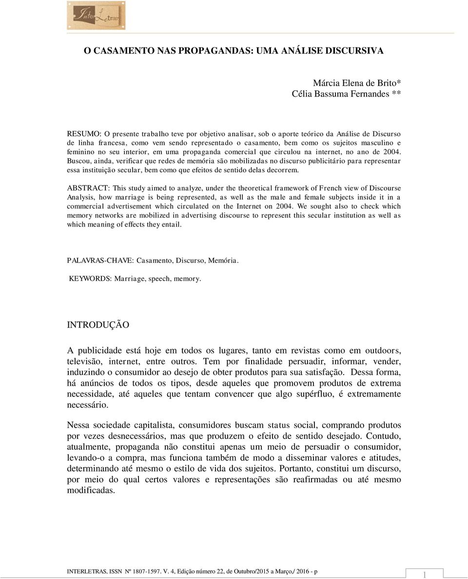 Buscou, ainda, verificar que redes de memória são mobilizadas no discurso publicitário para representar essa instituição secular, bem como que efeitos de sentido delas decorrem.