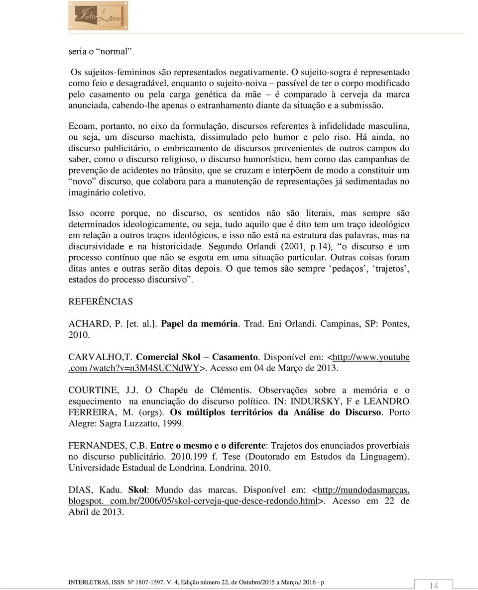 anunciada, cabendo-lhe apenas o estranhamento diante da situação e a submissão.