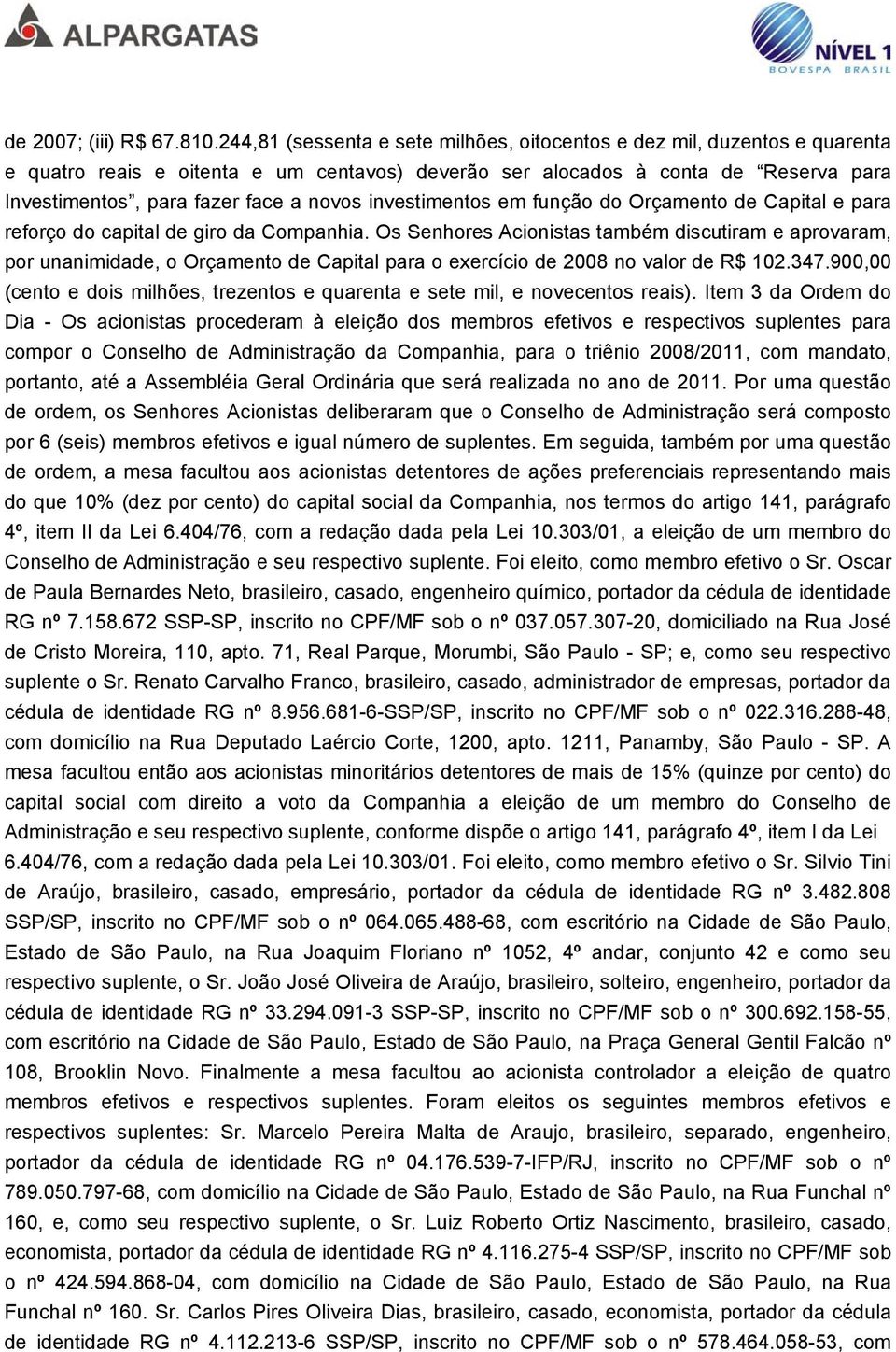 investimentos em função do Orçamento de Capital e para reforço do capital de giro da Companhia.