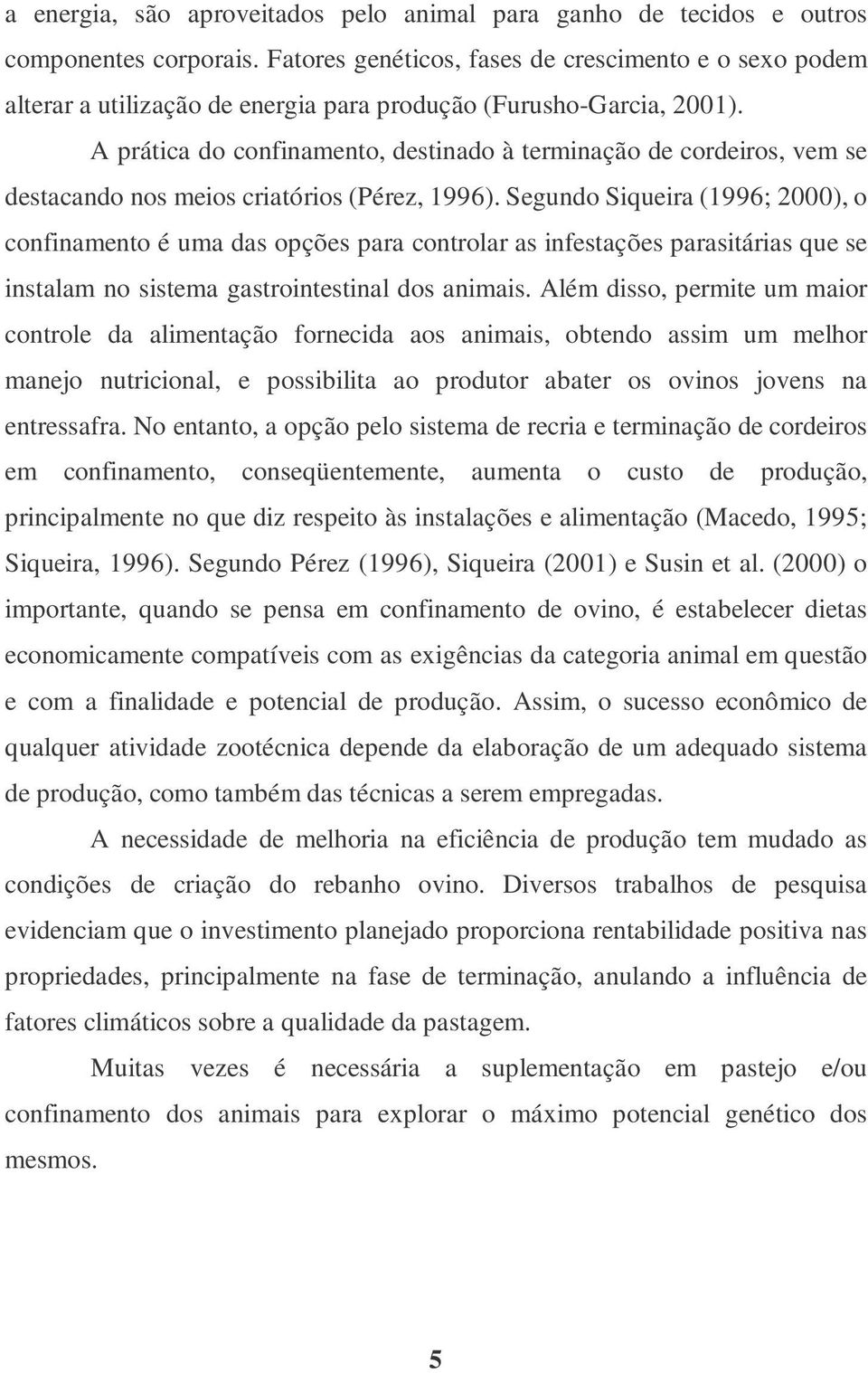 A prática do confinamento, destinado à terminação de cordeiros, vem se destacando nos meios criatórios (Pérez, 1996).
