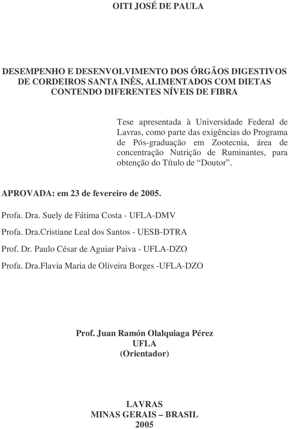 obtenção do Título de Doutor. APROVADA: em 23 de fevereiro de 2005. Profa. Dra. Suely de Fátima Costa - UFLA-DMV Profa. Dra.Cristiane Leal dos Santos - UESB-DTRA Prof.