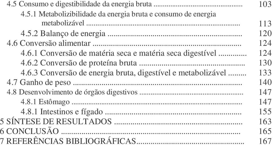 6.3 Conversão de energia bruta, digestível e metabolizável... 133 4.7 Ganho de peso... 140 4.8 Desenvolvimento de órgãos digestivos... 147 4.8.1 Estômago.