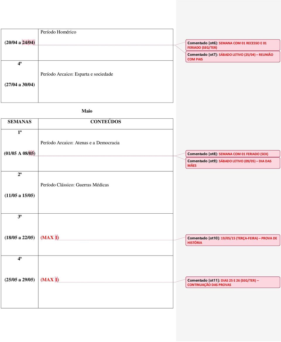 01 FERIADO (SEX) Comentado [ot9]: SÁBADO LETIVO (09/05) DIA DAS MÃES Período Clássico: Guerras Médicas (11/05 a 15/05) (18/05 a 22/05) (MAX 1)