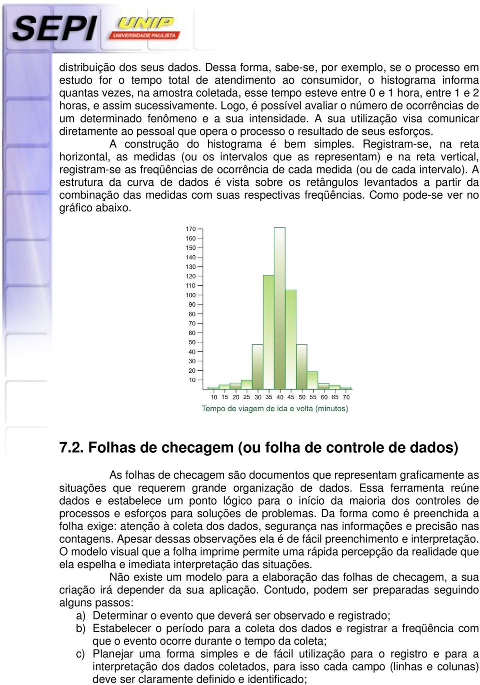 entre 1 e 2 horas, e assim sucessivamente. Logo, é possível avaliar o número de ocorrências de um determinado fenômeno e a sua intensidade.