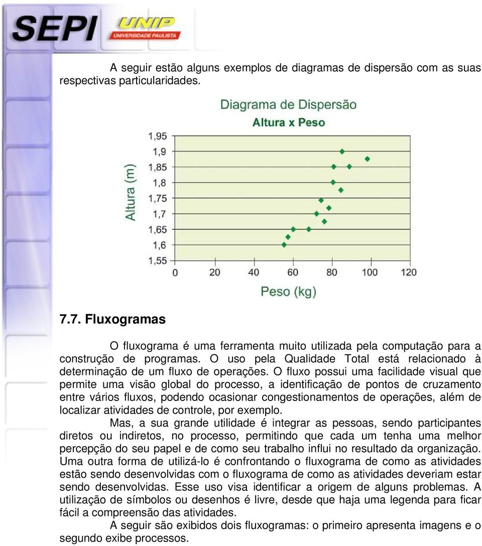 O fluxo possui uma facilidade visual que permite uma visão global do processo, a identificação de pontos de cruzamento entre vários fluxos, podendo ocasionar congestionamentos de operações, além de