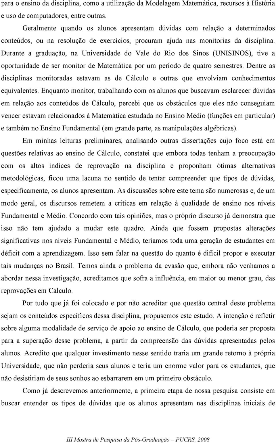 Durante a graduação, na Universidade do Vale do Rio dos Sinos (UNISINOS), tive a oportunidade de ser monitor de Matemática por um período de quatro semestres.