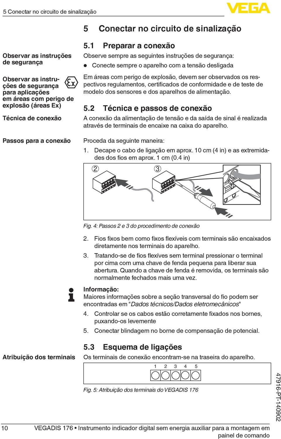 1 Preparar a conexão Observe sempre as seguintes instruções de segurança: Conecte sempre o aparelho com a tensão desligada Em áreas com perigo de explosão, devem ser observados os respectivos