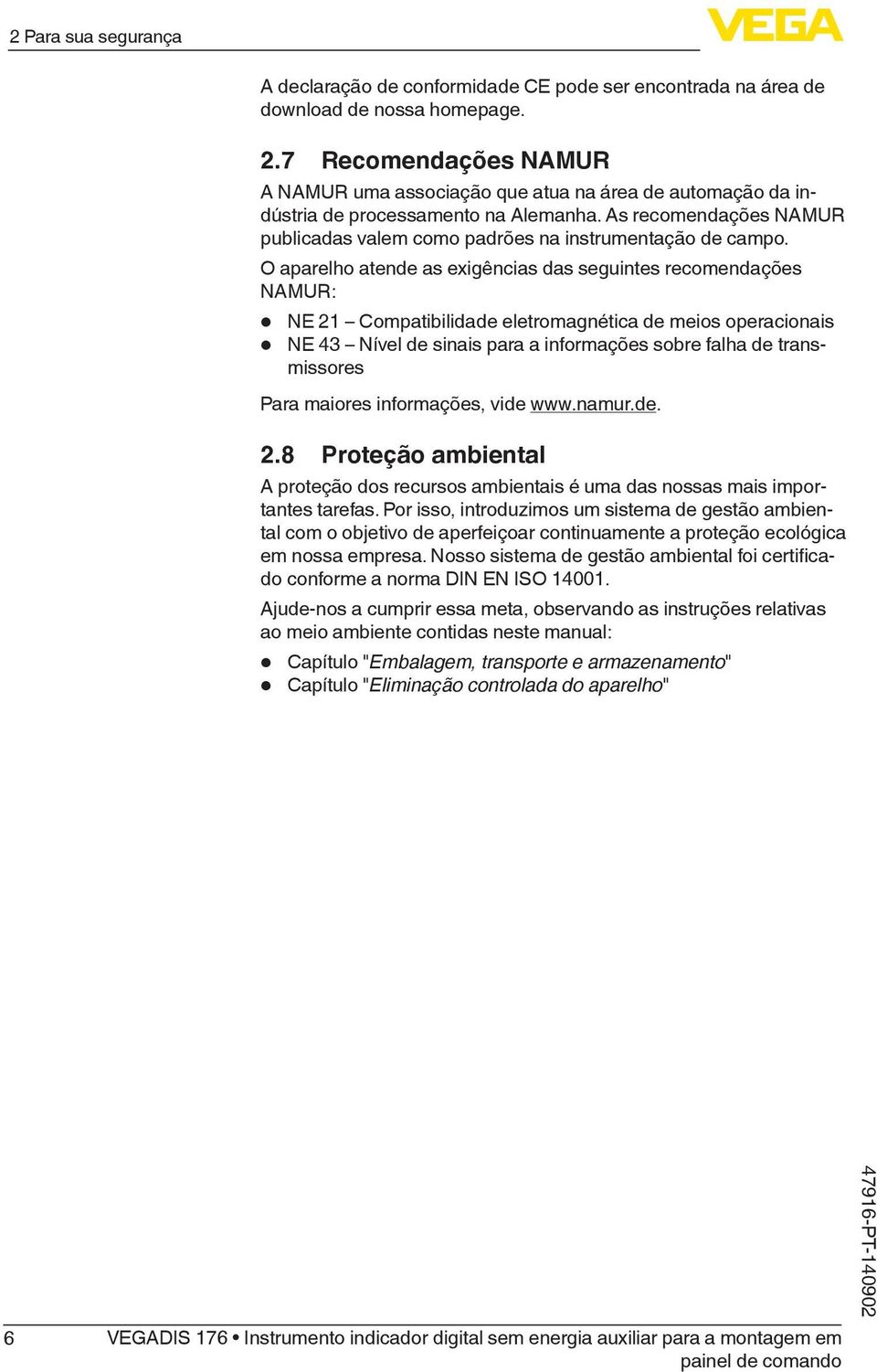 O aparelho atende as exigências das seguintes recomendações NAMUR: NE 21 Compatibilidade eletromagnética de meios operacionais NE 43 Nível de sinais para a informações sobre falha de transmissores