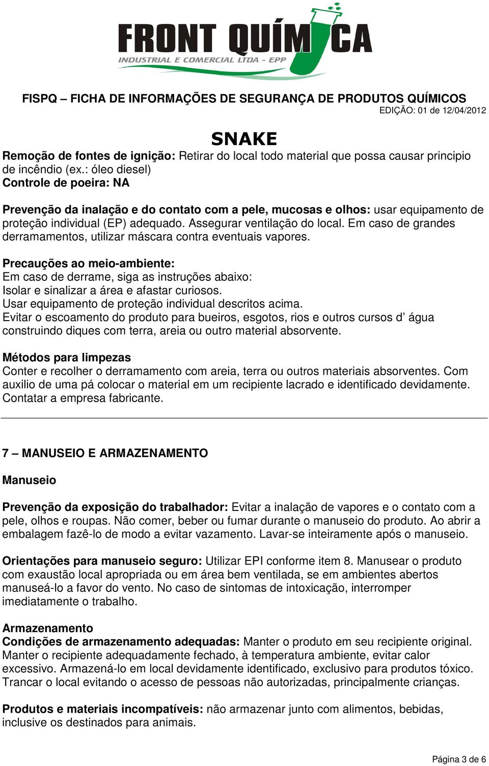 Em caso de grandes derramamentos, utilizar máscara contra eventuais vapores. Precauções ao meio-ambiente: Em caso de derrame, siga as instruções abaixo: Isolar e sinalizar a área e afastar curiosos.