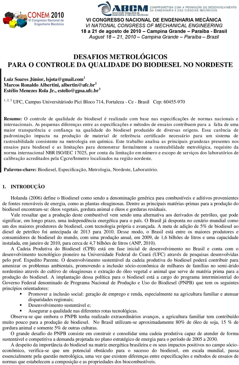 ufc.br 3 1, 2, 3 UFC, Campus Universitáriodo Pici Bloco 714, Fortaleza - Ce - Brasil Cep: 6455-97 Resumo: O controle de qualidade do biodiesel é realizado com base nas especificações de normas