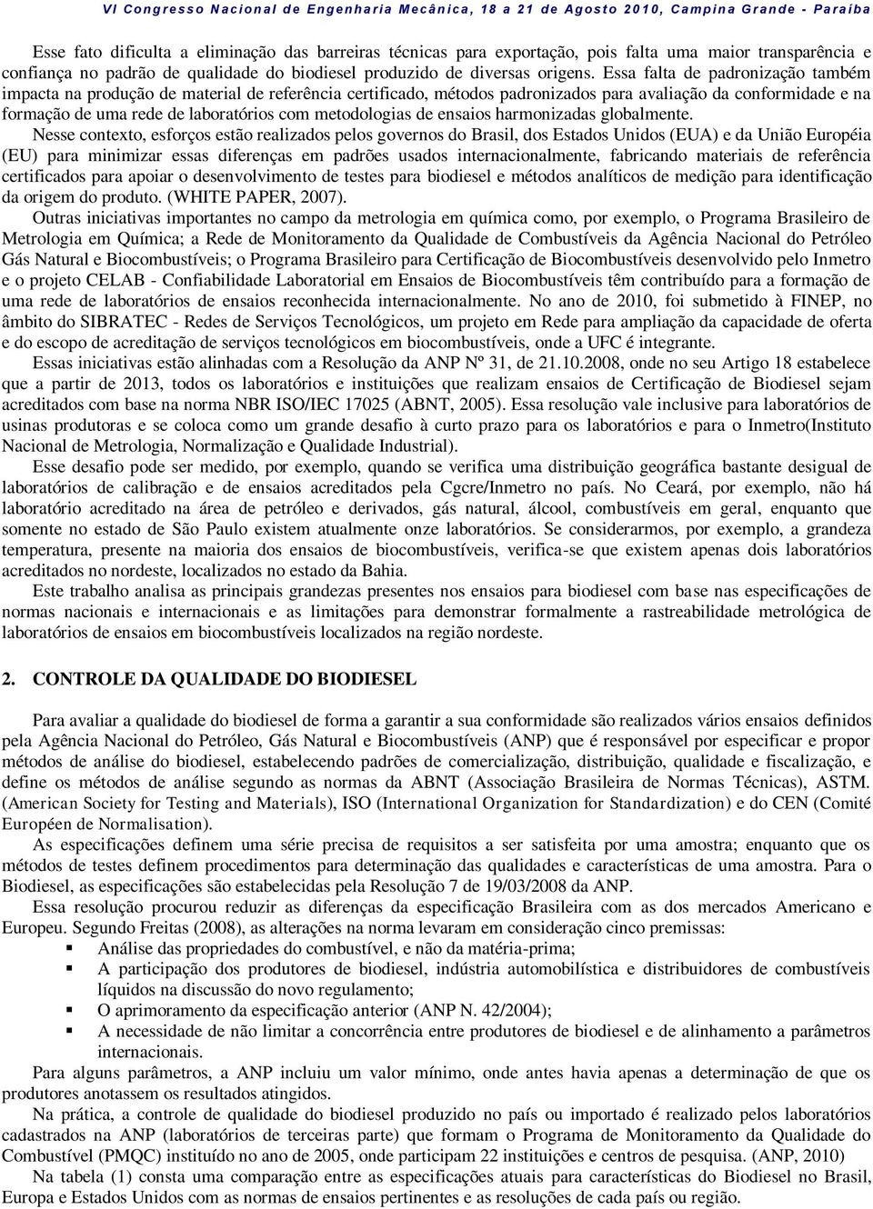 Essa falta de padronização também impacta na produção de material de referência certificado, métodos padronizados para avaliação da conformidade e na formação de uma rede de laboratórios com