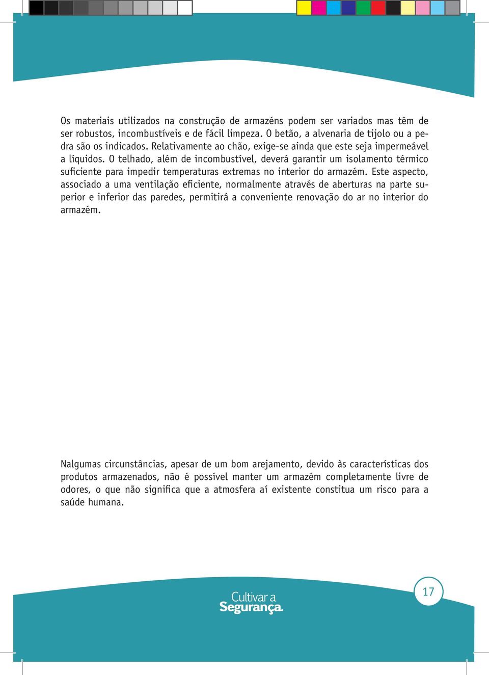 O telhado, além de incombustível, deverá garantir um isolamento térmico suficiente para impedir temperaturas extremas no interior do armazém.