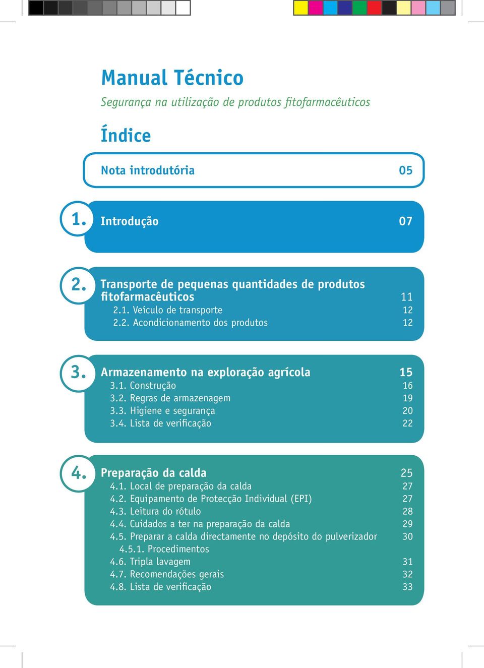 Preparação da calda 25 4.1. Local de preparação da calda 27 4.2. Equipamento de Protecção Individual (EPI) 27 4.3. Leitura do rótulo 28 4.4. Cuidados a ter na preparação da calda 29 4.5. Preparar a calda directamente no depósito do pulverizador 30 4.