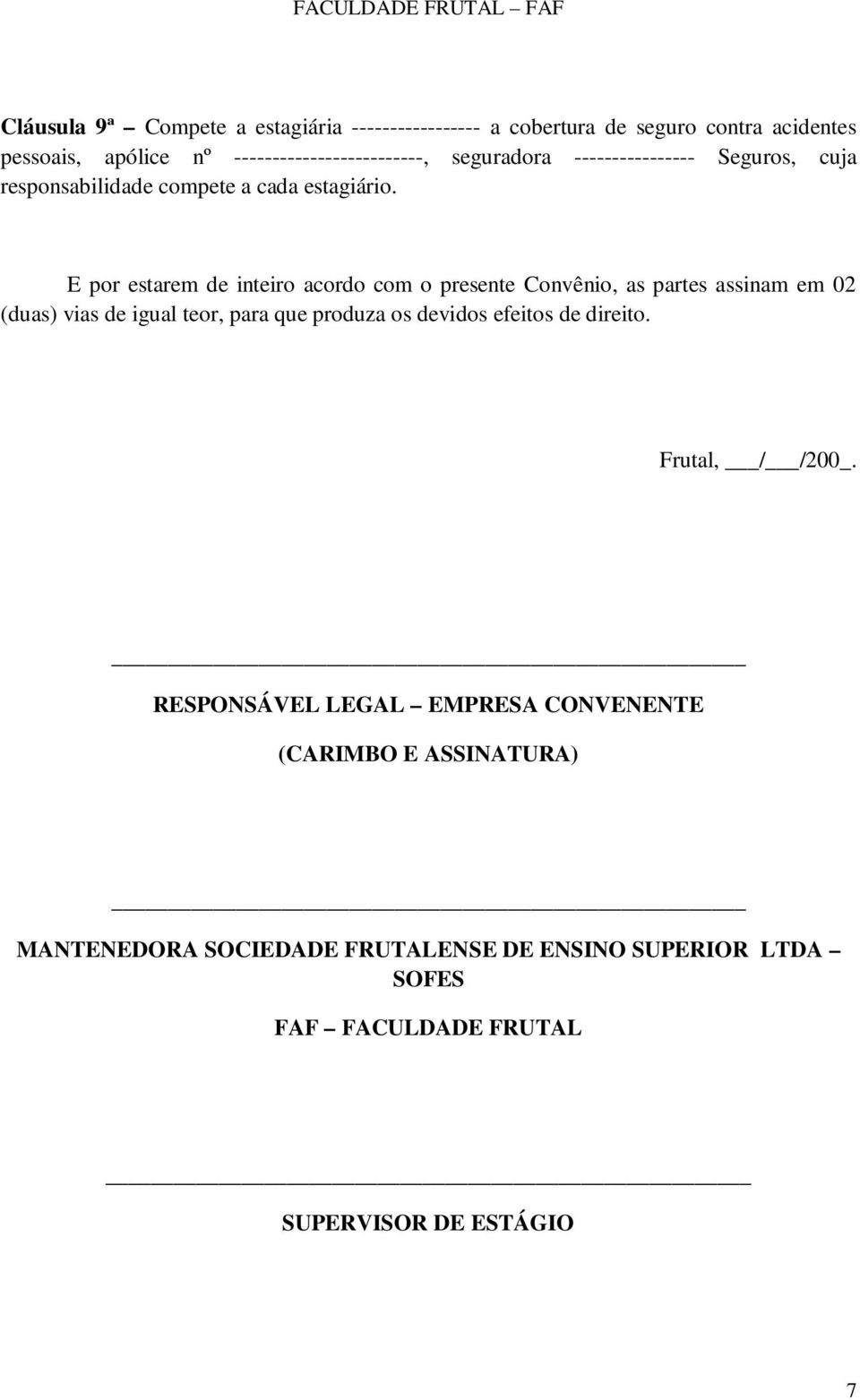 E por estarem de inteiro acordo com o presente Convênio, as partes assinam em 02 (duas) vias de igual teor, para que produza os devidos