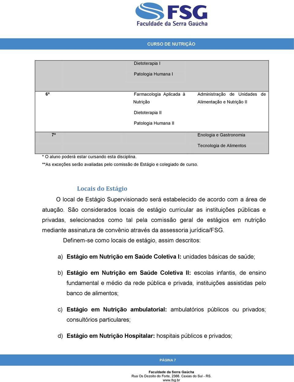 Locais do Estágio O local de Estágio Supervisionado será estabelecido de acordo com a área de atuação.