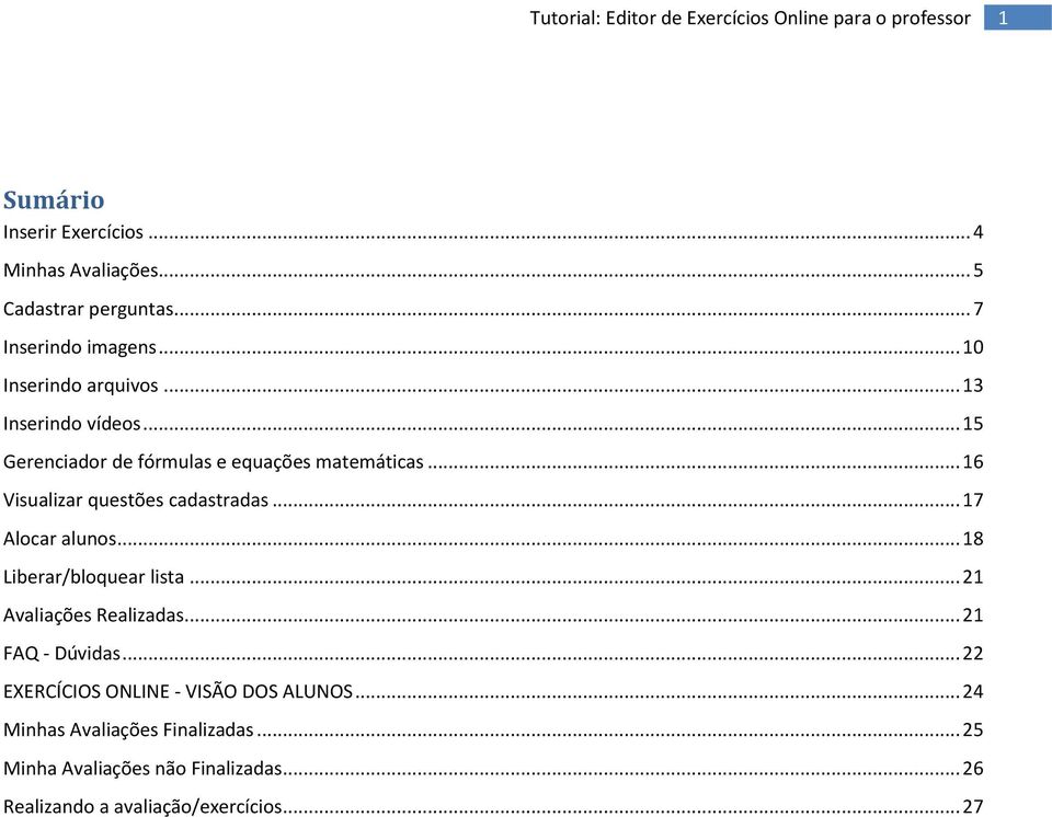 .. 17 Alocar alunos... 18 Liberar/bloquear lista... 21 Avaliações Realizadas... 21 FAQ - Dúvidas.