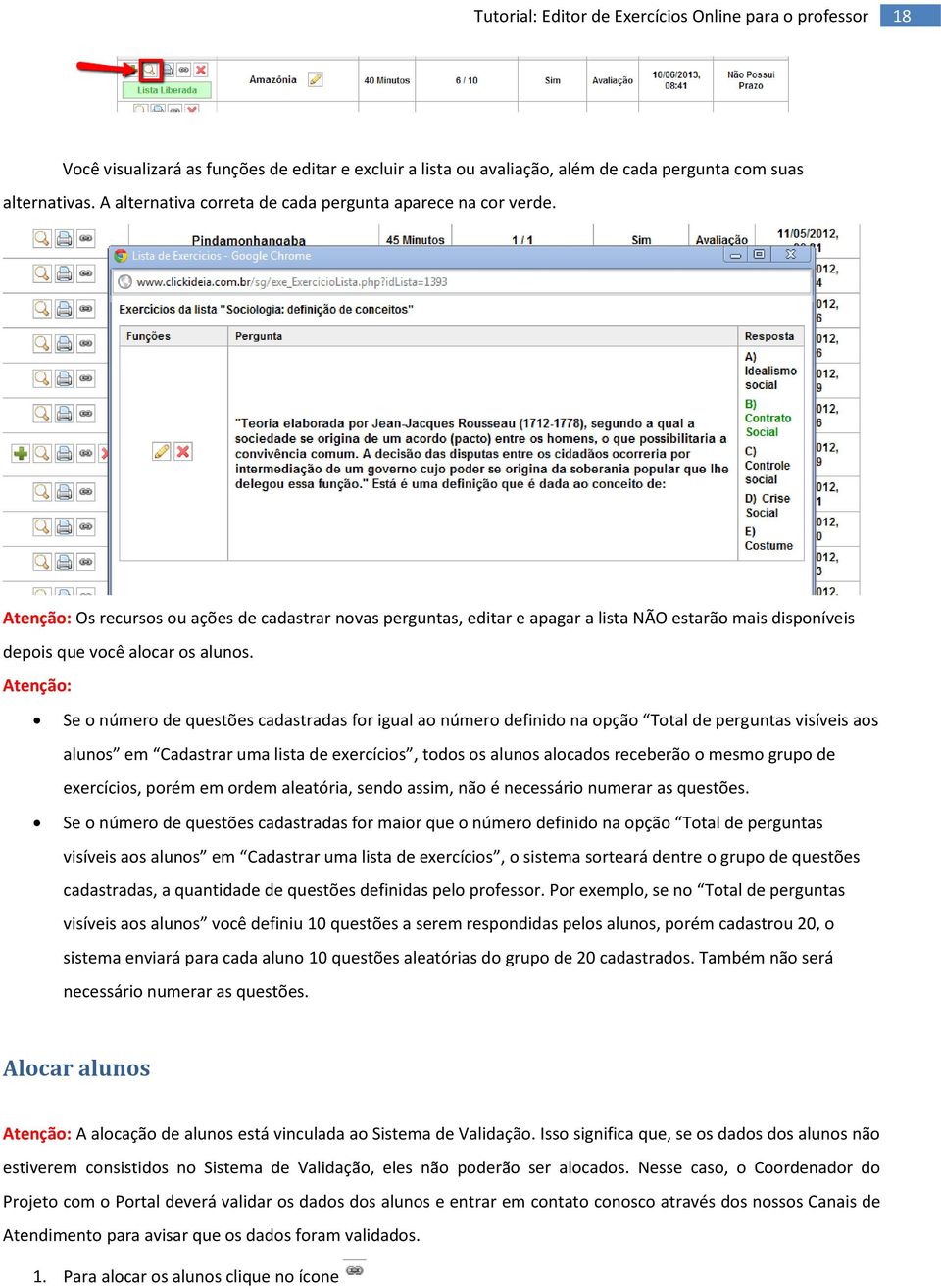 Atenção: Se o número de questões cadastradas for igual ao número definido na opção Total de perguntas visíveis aos alunos em Cadastrar uma lista de exercícios, todos os alunos alocados receberão o