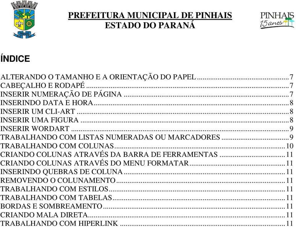 ..10 CRIANDO COLUNAS ATRAVÉS DA BARRA DE FERRAMENTAS...11 CRIANDO COLUNAS ATRAVÉS DO MENU FORMATAR...11 INSERINDO QUEBRAS DE COLUNA.