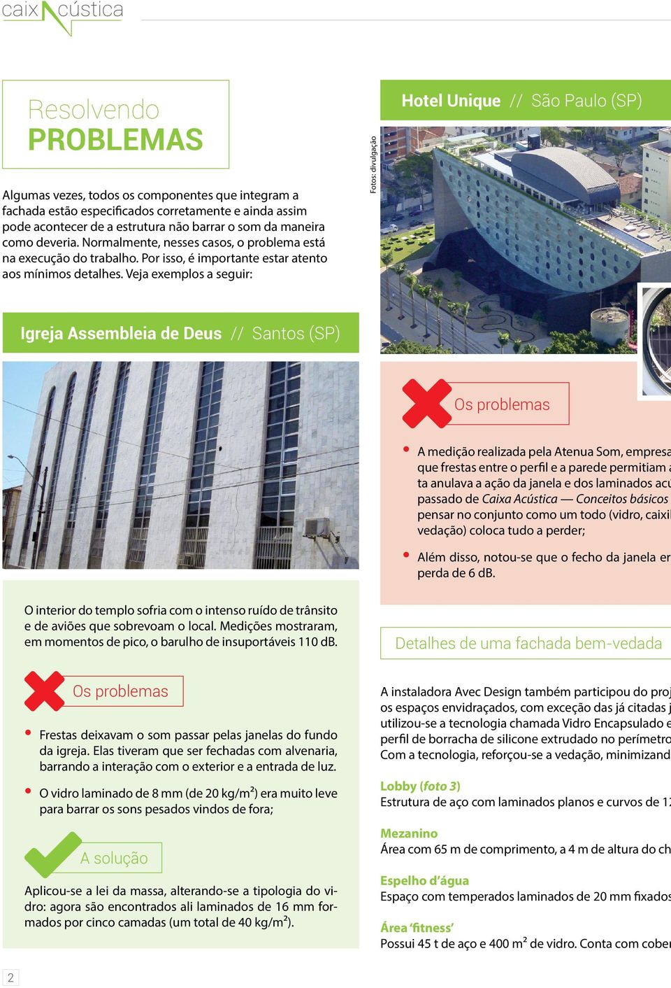 Veja exemplos a seguir: Fotos: divulgação Hotel Unique // São Paulo (SP) Igreja Assembleia de Deus // Santos (SP) Os problemas A medição realizada pela Atenua Som, empresa que frestas entre o perfil