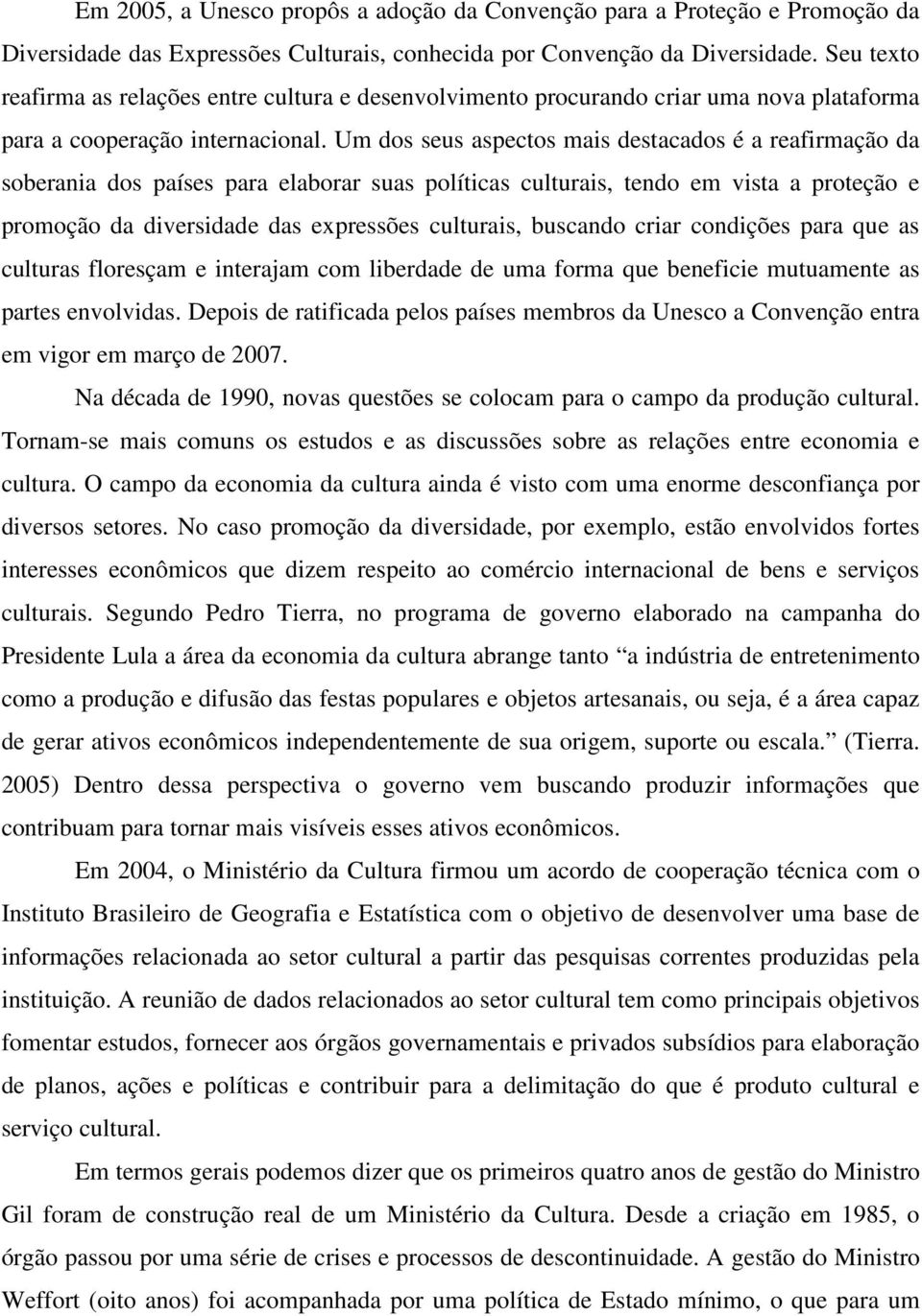 Um dos seus aspectos mais destacados é a reafirmação da soberania dos países para elaborar suas políticas culturais, tendo em vista a proteção e promoção da diversidade das expressões culturais,