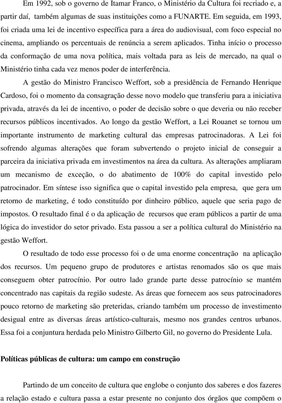 Tinha início o processo da conformação de uma nova política, mais voltada para as leis de mercado, na qual o Ministério tinha cada vez menos poder de interferência.