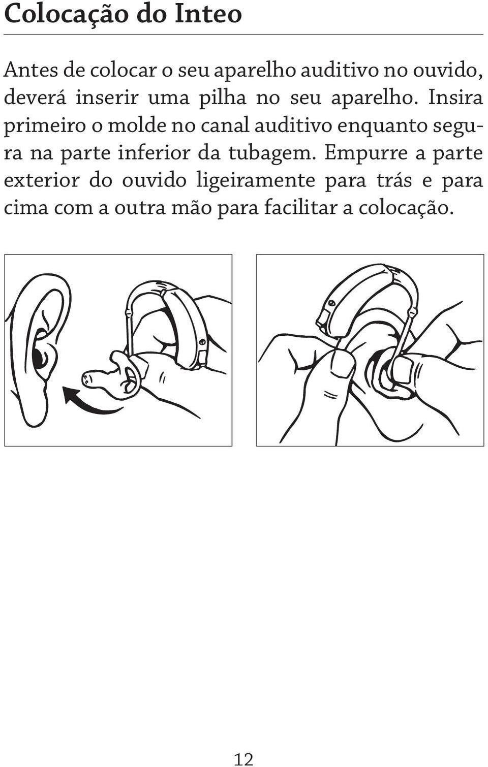 Insira primeiro o molde no canal auditivo enquanto segura na parte inferior da
